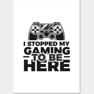 I stopped my gaming to be here - Funny Meme Simple Black and White Gaming Quotes Satire Sayings Posters and Art